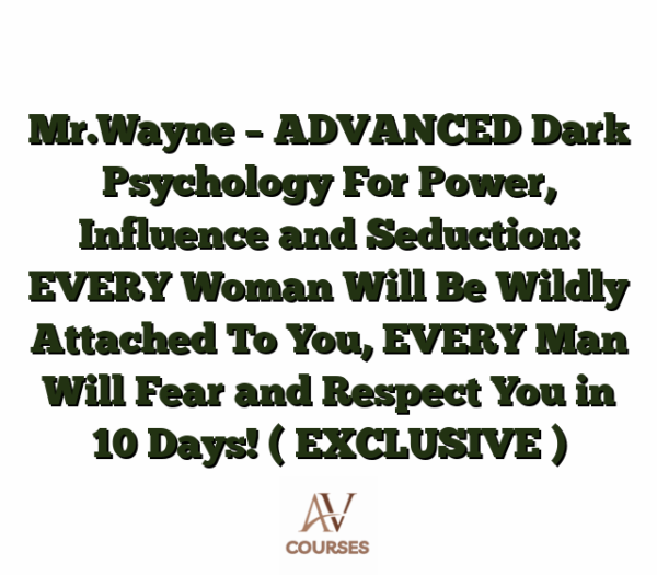 Mr.Wayne - ADVANCED Dark Psychology For Power, Influence and Seduction: EVERY Woman Will Be Wildly Attached To You, EVERY Man Will Fear and Respect You in 10 Days! ( EXCLUSIVE )