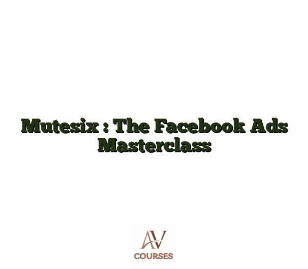 Mutesix : The Facebook Ads Masterclass