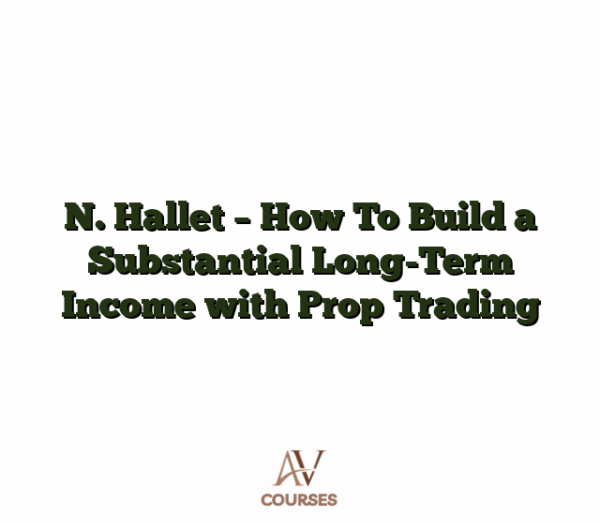 N. Hallet - How To Build a Substantial Long-Term Income with Prop Trading
