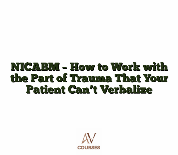 NICABM - How to Work with the Part of Trauma That Your Patient Can't Verbalize