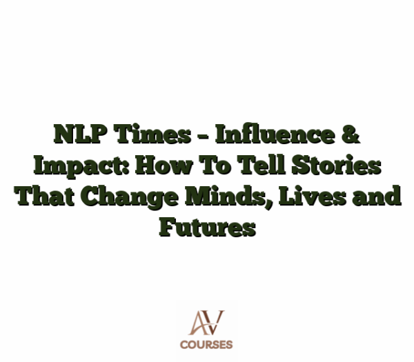 NLP Times - Influence & Impact: How To Tell Stories That Change Minds, Lives and Futures