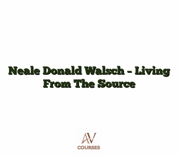 Neale Donald Walsch - Living From The Source