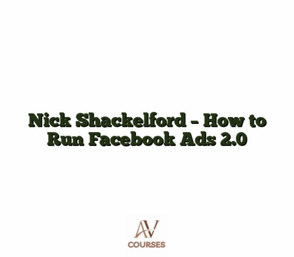 Nick Shackelford - How to Run Facebook Ads 2.0