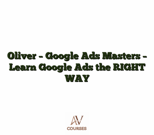 Oliver - Google Ads Masters - Learn Google Ads the RIGHT WAY