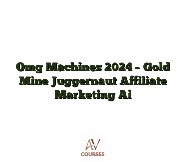 Omg Machines 2024 - Gold Mine Juggernaut Affiliate Marketing Ai