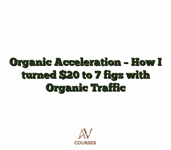 Organic Acceleration - How I turned $20 to 7 figs with Organic Traffic