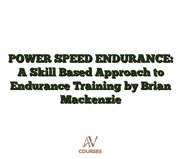POWER SPEED ENDURANCE: A Skill Based Approach to Endurance Training by Brian Mackenzie