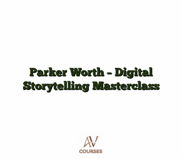 Parker Worth - Digital Storytelling Masterclass