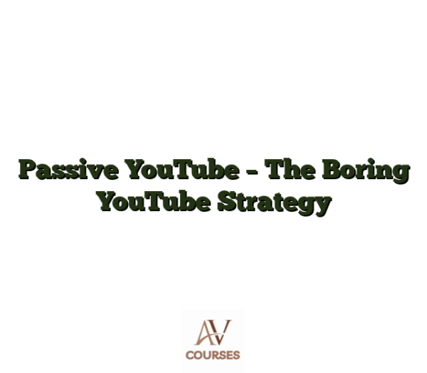 Passive YouTube - The Boring YouTube Strategy