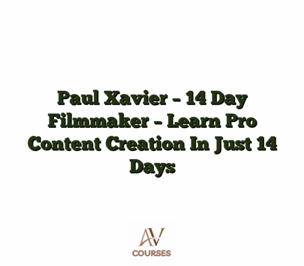 Paul Xavier - 14 Day Filmmaker - Learn Pro Content Creation In Just 14 Days