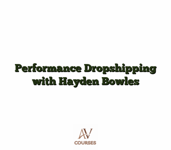 Performance Dropshipping with Hayden Bowles