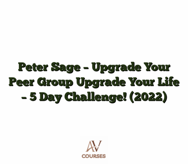 Peter Sage - Upgrade Your Peer Group Upgrade Your Life - 5 Day Challenge! (2022)