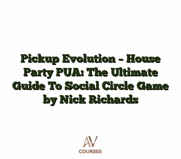 Pickup Evolution - House Party PUA: The Ultimate Guide To Social Circle Game by Nick Richards