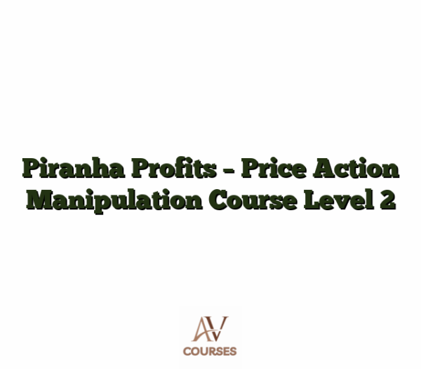 Piranha Profits - Price Action Manipulation Course Level 2