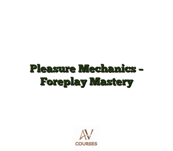 Pleasure Mechanics - Foreplay Mastery