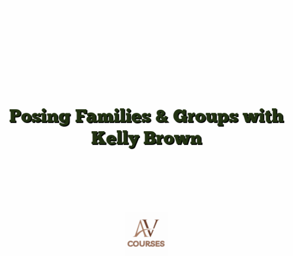 Posing Families & Groups with Kelly Brown