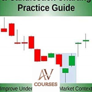 Price Action and Candlestick Charting Practice Guide: Improve Understanding Of Market Context and Improve Charting Skills Through Examples and Practice