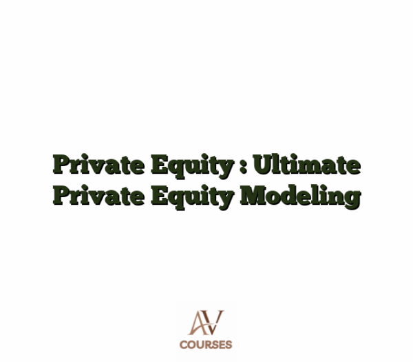 Private Equity : Ultimate Private Equity Modeling