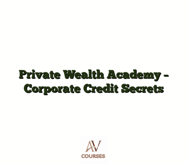 Private Wealth Academy - Corporate Credit Secrets