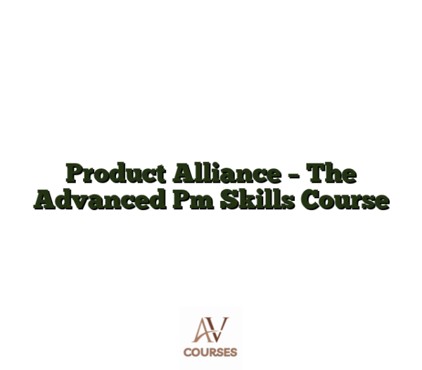 Product Alliance - The Advanced Pm Skills Course