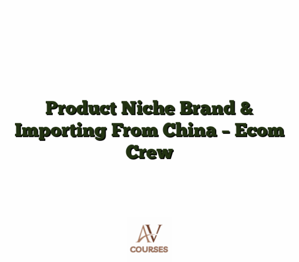 Product Niche Brand & Importing From China  - Ecom Crew