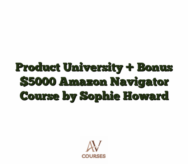 Product University + Bonus $5000 Amazon Navigator Course by Sophie Howard