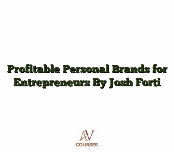 Profitable Personal Brands for Entrepreneurs By Josh Forti