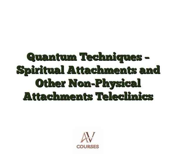 Quantum Techniques - Spiritual Attachments and Other Non-Physical Attachments Teleclinics