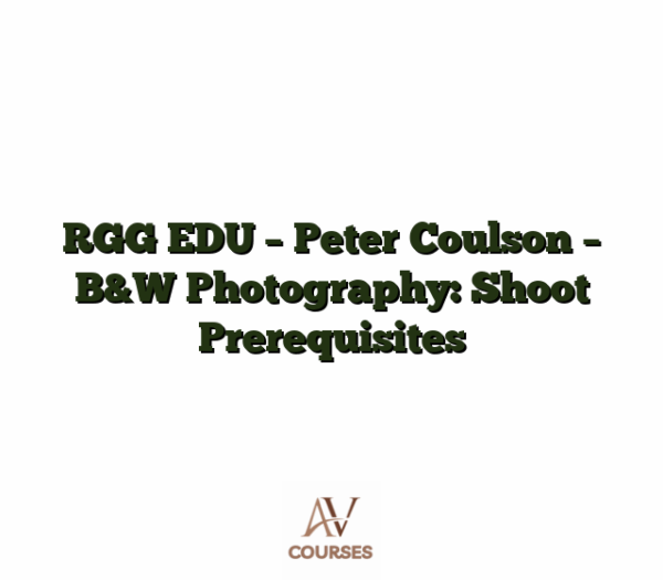 RGG EDU - Peter Coulson - B&W Photography: Shoot Prerequisites