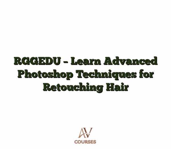 RGGEDU - Learn Advanced Photoshop Techniques for Retouching Hair