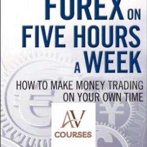Forex on Five Hours a Week: How to Make Money Trading on Your Own Time