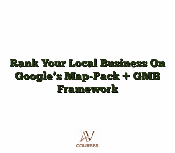 Rank Your Local Business On Google's Map-Pack + GMB Framework