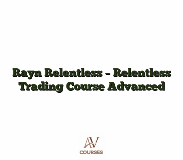 Rayn Relentless - Relentless Trading Course Advanced