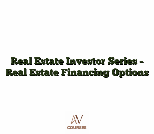 Real Estate Investor Series - Real Estate Financing Options