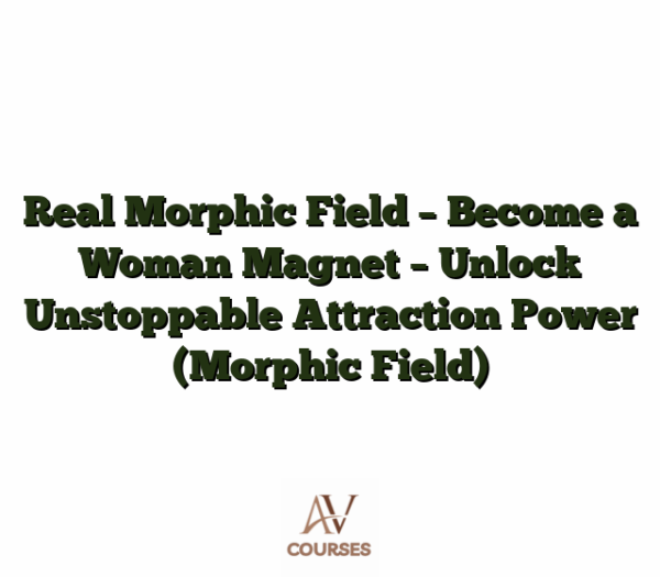 Real Morphic Field - Become a Woman Magnet - Unlock Unstoppable Attraction Power (Morphic Field)