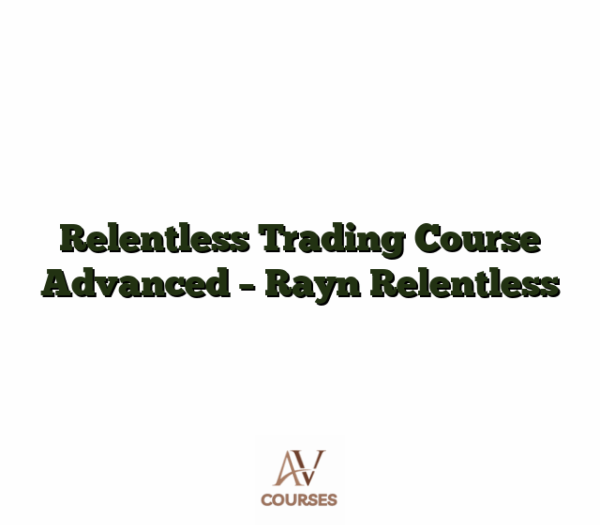 Relentless Trading Course Advanced - Rayn Relentless