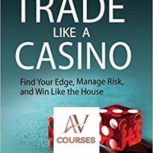 Trade Like a Casino: Find Your Edge, Manage Risk, and Win Like the House