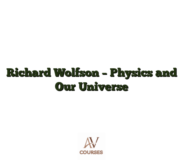 Richard Wolfson - Physics and Our Universe