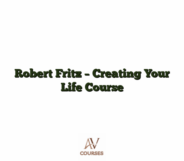 Robert Fritz - Creating Your Life Course