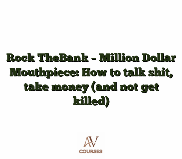 Rock TheBank - Million Dollar Mouthpiece: How to talk shit, take money (and not get killed)