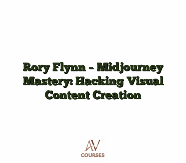 Rory Flynn - Midjourney Mastery: Hacking Visual Content Creation