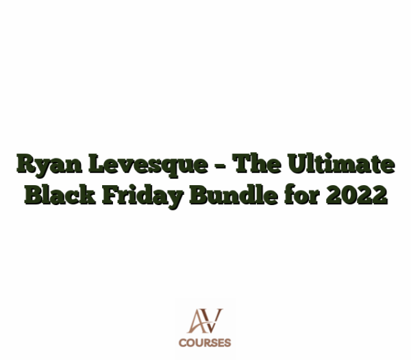 Ryan Levesque - The Ultimate Black Friday Bundle for 2022