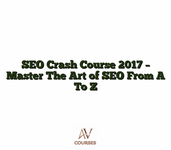 SEO Crash Course 2017 - Master The Art of SEO From A To Z