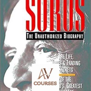 SOROS: The Unauthorized Biography, the Life, Times and Trading Secrets of the World’s Greatest Investor