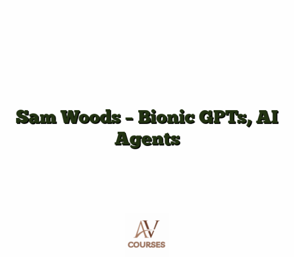 Sam Woods - Bionic GPTs, AI Agents