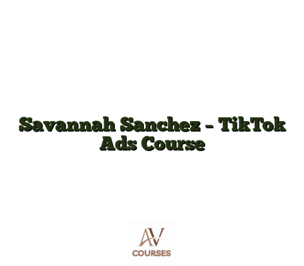 Savannah Sanchez - TikTok Ads Course