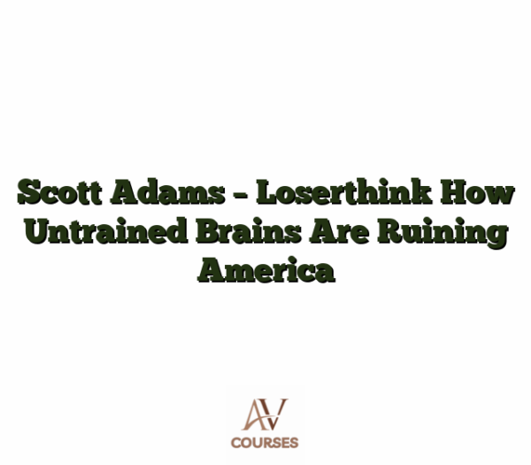 Scott Adams - Loserthink How Untrained Brains Are Ruining America