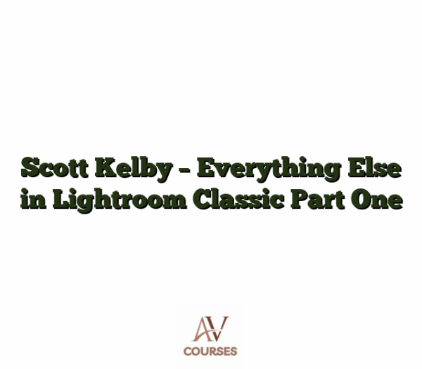 Scott Kelby - Everything Else in Lightroom Classic Part One