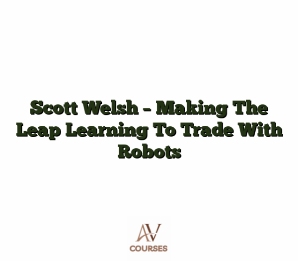 Scott Welsh - Making The Leap Learning To Trade With Robots