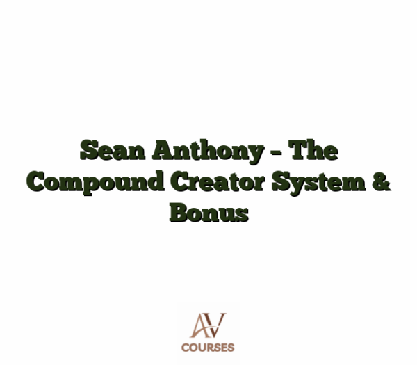 Sean Anthony - The Compound Creator System & Bonus
